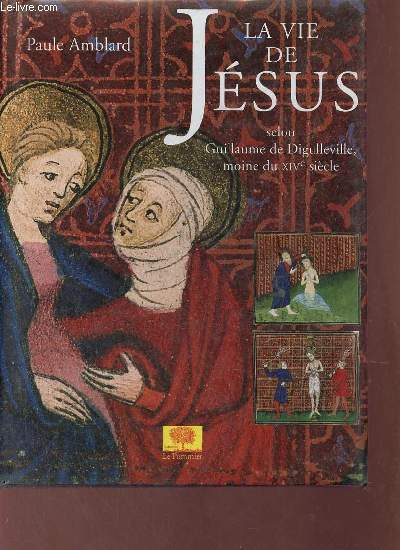 La vie de Jsus selon Guillaume de Digulleville moine du XIVe sicle.
