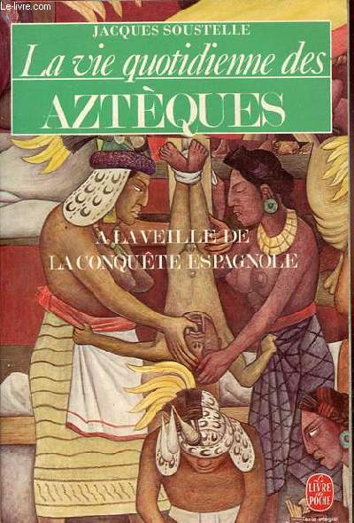 La vie quotidienne des Aztques  la veille de la conqute espagnole - Collection le livre de poche n5801.