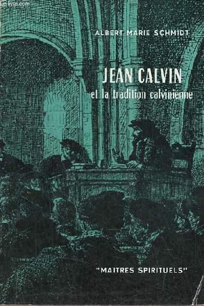 Jean Calvin et la tradition calvinienne - Collection Maitres Spirituels n12.