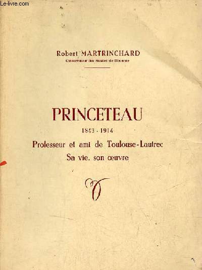 Princeteau 1843-1914 Professeur et ami de Toulouse-Lautrec sa vie, son oeuvre.