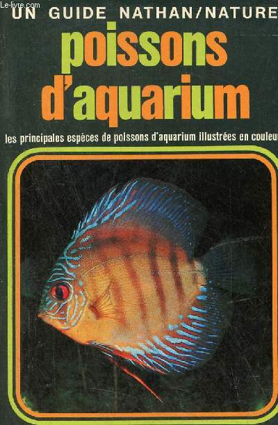 Poissons d'Aquarium illustrs en couleurs - Principales espces de poissons pour aquariums d'eau douce levage et soins - Collection Guides nathan nature.