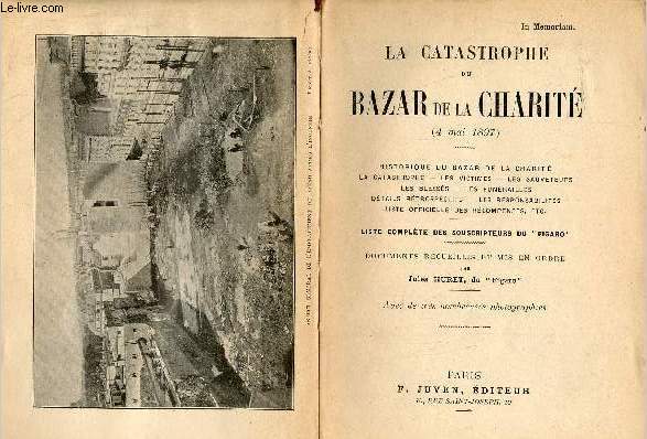 La catastrophe du bazar de la charit (4 mai 1897) - Historique du bazar de la charit - la catastrophe - les victimes - les sauveteurs - les blesss - les funrailles - dtails rtrospectifs - les responsabilits - liste officielle des rcompenses etc.