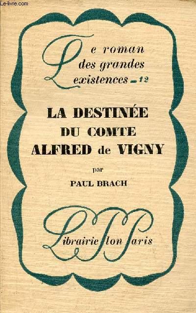 La destine du Comte Alfred de Vigny - Collection le roman des grandes existences n12.