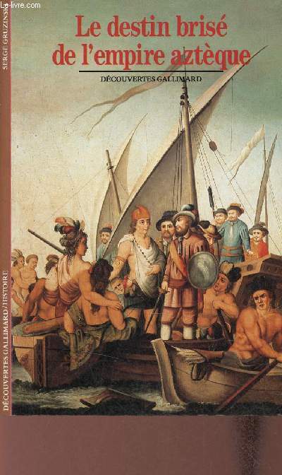 Le destin bris de l'empire aztque - Collection dcouvertes gallimard histoire n33.