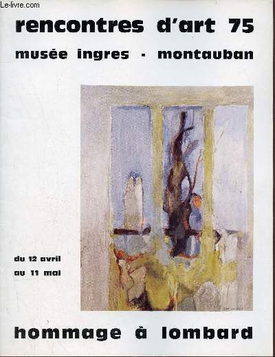 Catalogue Quinzaine d'art en Quercy - Rencontres d'art hommage  Jean Lombard - Muse Ingres - Montauban du 12 avril au 11 mai 1975.
