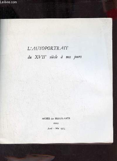Catalogue d'exposition L'autoportrait du XVIIe sicle  nos jours - Muse des Beaux Arts Pau avril - mai 1973.