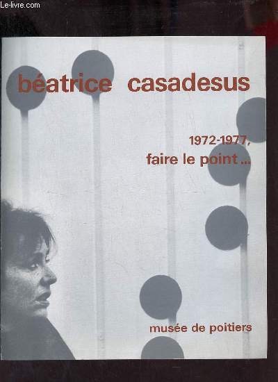 Catalogue d'exposition Batrice Casadesus 1972-1977 faire le point ... Muse de Poitiers juin - juillet - aot 1977.