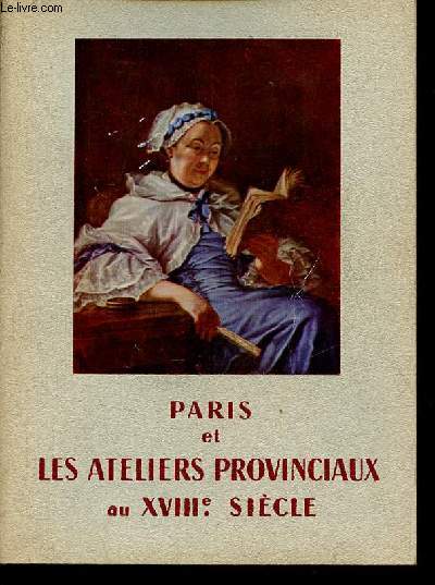 Catalogue Paris et les ateliers provinciaux au XVIIIe sicle - Bordeaux 10 mau au 31 juillet 1958.