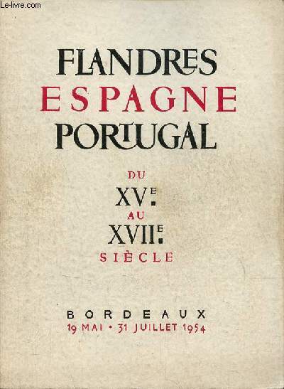 Catalogue d'exposition Flandres Espagne Portugal du XVe au XVIIe sicle - Bordeaux 19 mai - 31 juillet 1954.