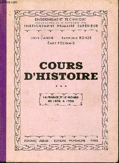 Cours d'histoire - 3e anne - La France et le monde de 1848  1920 - Collection enseignement techniques programmes du 10 novembre 1934 enseignement primaire suprieur.