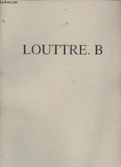 Catalogue d'exposition Louttre.B - Centre d'art contemporain Mont-de-Marsan - Galerie Fabien Boulakia Paris.