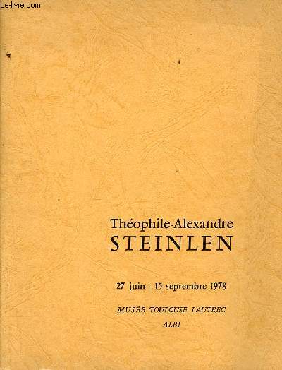 Catalogue d'exposition Thophile-Alexandre Steinlen - Muse Toulouse-Lautrec Albi 27 juin - 15 septembre 1978.