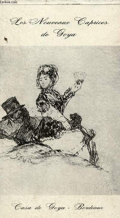 Catalogue d'exposition les nouveaux caprices de Goya (Paris Bordeaux 1824-1828 - Centre Culturel Casa de Goya Bordeaux.