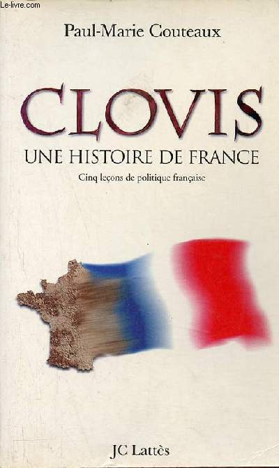 Clovis une histoire de France - Cinq leons de politique franaise.
