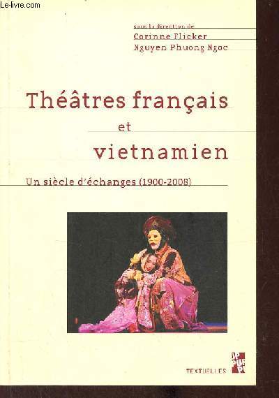 Thtres franais et vietnamien un sicle d'changes (1900-2008) rception, adaptation, mtissage - Collection textuelles univers littraires.