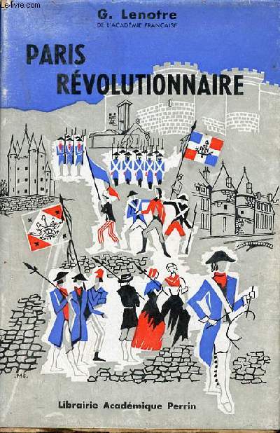 Paris rvolutionnaire - Chez Robespierre, les tuileries, l'abbaye, le salon de Mme Roland, trois journes de Charlotte Corday, chez Danton, le club des jacobins, les cordeliers, la conciergerie - Nouvelle dition.