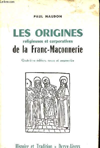 Les origines religieuses et corporatives de la Franc-Maonnerie - 4e dition revue et augmente - Collection histoire et tradition.