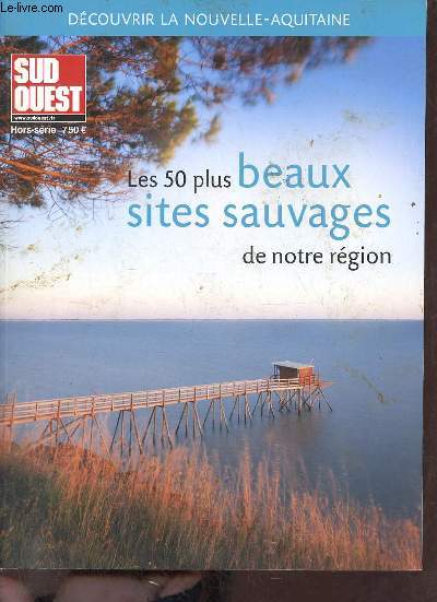 Sud Ouest hors srie - Dcouvrir la Nouvelle-Aquitaine - Les 50 plus beaux sites sauvages de notre rgion.