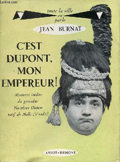 C'est Dupont, mon empereur ! - Mmoires indits du grenadier Nicphore Dupont natif du Melle (Vende) - Collection toute la ville en parle.