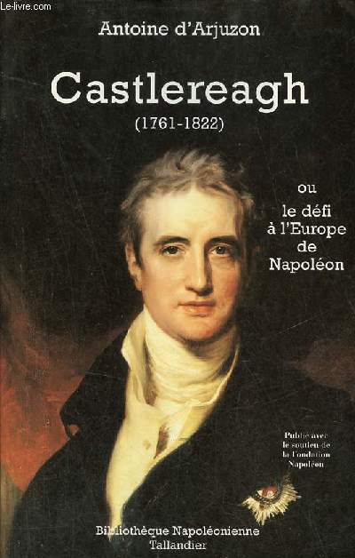 Castlereagh (1761-1822) ou le dfi  l'Europe de Napolon - Collection Bibliothque Napolonienne.