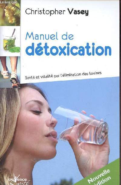 Manuel de dtoxication sant et vitalit par l'limination des toxines - Nouvelle dition.