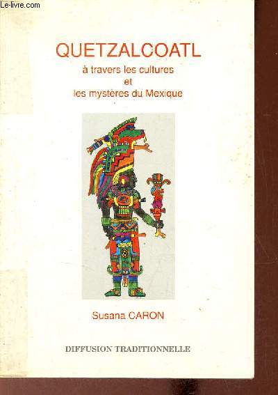 Quetzalcoatl  travers les cultures et les mystres du Mexique.