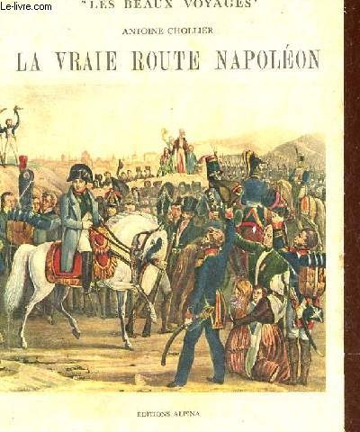 La vraie route Napolon - De Golfe-Juan  Lyon histoire de dix jours - Collection les beaux voyages.