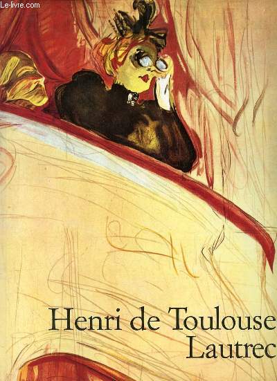 Henri de Toulouse-Lautrec 1864-1901 le thtre de la vie.