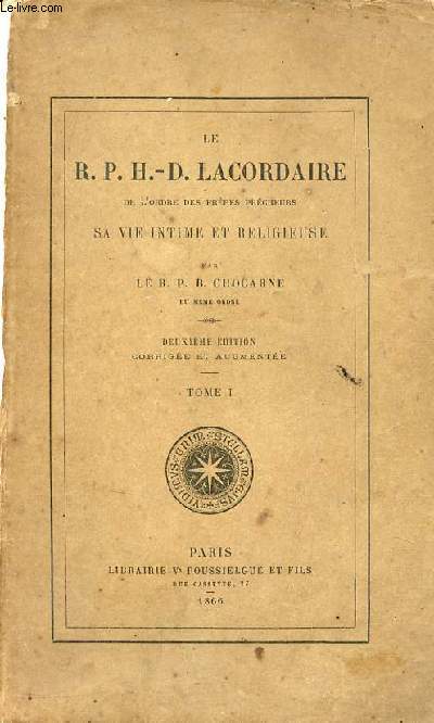 Le R.P.H.-D.Lacordaire de l'ordre des frres prcheurs sa vie intime et religieuse - Tome 1 - 2e dition corrige et augmente.