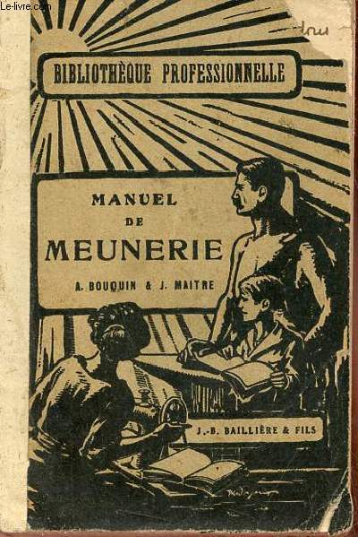 Manuel de meunerie - la mouture du bl par cylindres et son outillage moderne - Collection Bibliothque professionnelle.