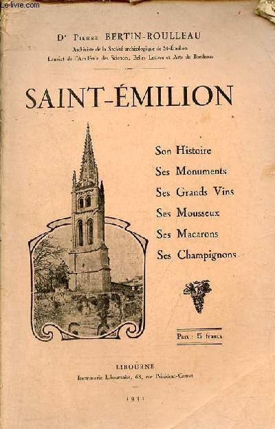 Saint-Emilion son histoire, ses monuments, ses grands vins, ses mousseux, ses macarons, ses champignons.