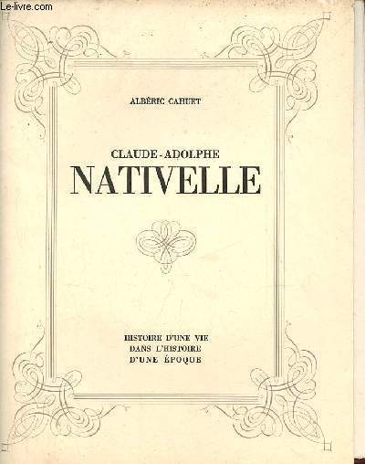 Claude-Adolphe Nativelle 1812-1889 - Histoire d'une vie dans l'histoire d'une poque.