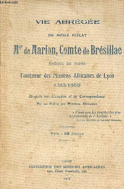 Vie abrge du noble prlat Mgr de Marion, Comte de Brsillac vque de Prusse fondateur des missions africaines de Lyon 1313-1859 d'aprs ses mmoires et sa correspondance.