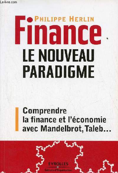 Finance le nouveau paradigme - Comprendre la finance et l'conomie avec Mandelbrot, Taleb ...