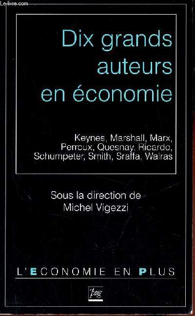 Dix grands auteurs en conomie - Keynes, Mashall, Marx, Perroux, Quesnay, Ricardo, Schumpeter, Smith, Sraffa, Walras - Collection l'conomie en plus.