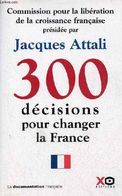 300 dcisions pour changer la France - Rapport de la Commission pour la libration de la croissance franaise.