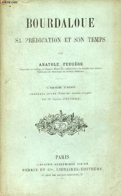 Bourdaloue sa prdication et son temps - 5e dition prcde d'une notice sur Anatole Feugre par M.Gaston Feugre.