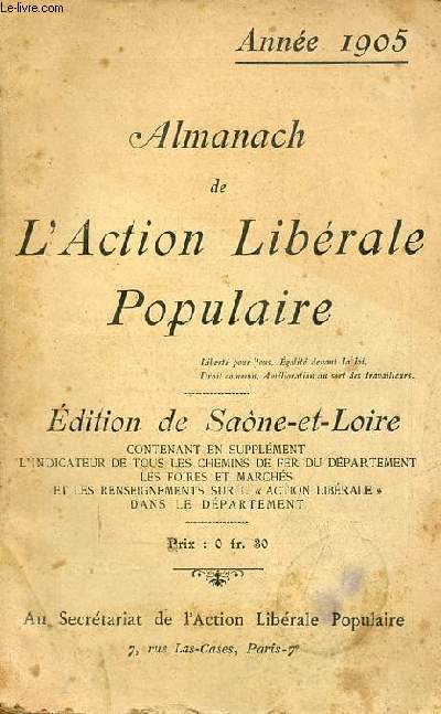Almanach de l'action librale populaire - Edition de Sane-et-Loire contenant en supplment l'indicateur de tous les chemins de fer du dpartement les foires et marchs et les renseignements sur l'action librale dans le dpartement - anne 1905.