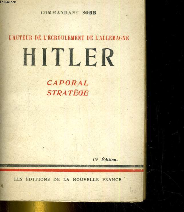 Hitler, Caporal stratge. L'auteur de l'croulement de l'Allemagne.