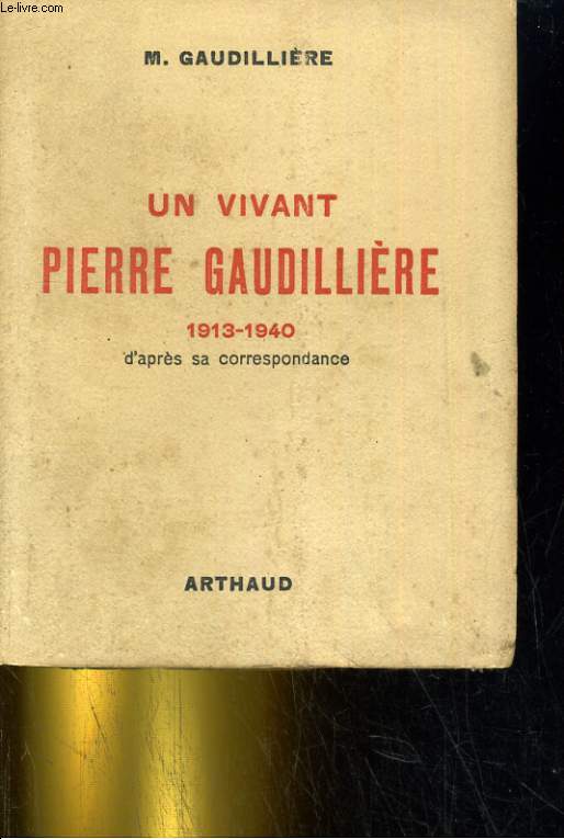 Un vivant Pierre Gaudillire - 1913-1940 d'aprs sa correspondance