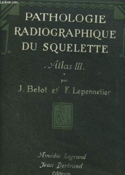 Pathologie radiologie du squelette Atlas de radiologie tome III