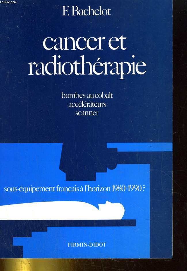 Cancer et radiothrapie. bombezs au cobalt, acclrateurs, scanner