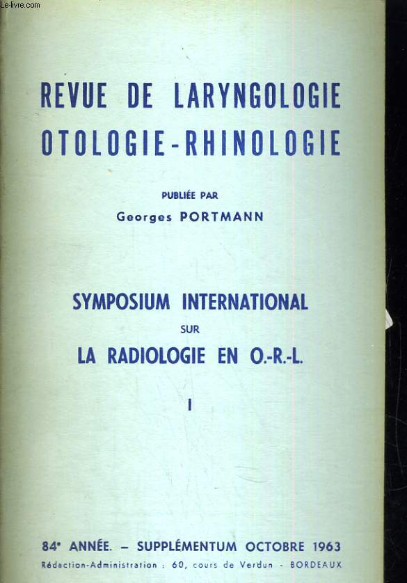 Revue de laryngologie otologie-rhinologie. Symposium international sur la radiologie en O.-R.-L. I. 84e anne - supplmentum octobre 1963.