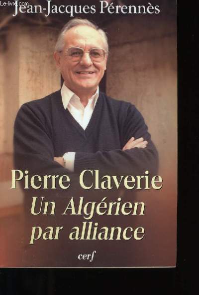 PIERRE CLAVERIE. UN ALGERIEN PAR ALLIANCE.