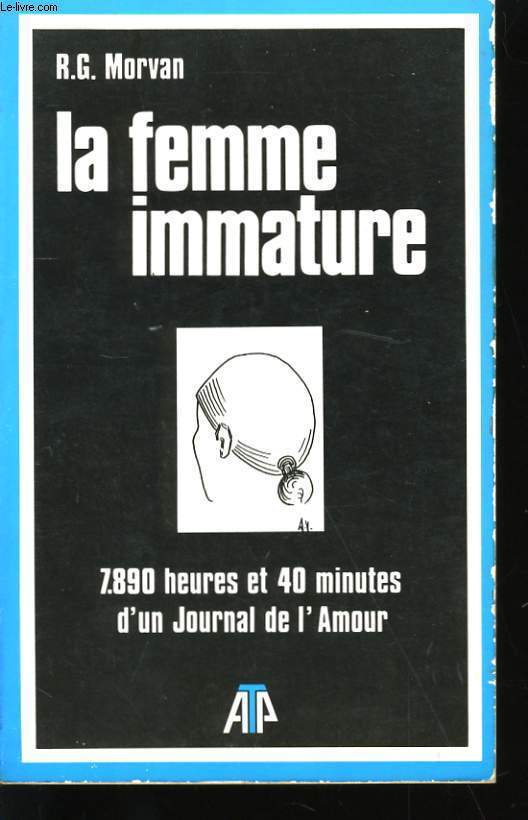 LA FEMME IMMATURE. 7890 HEURES ET QUARANTE MINUTES D'UN JOURNAL DE L'AMOUR.