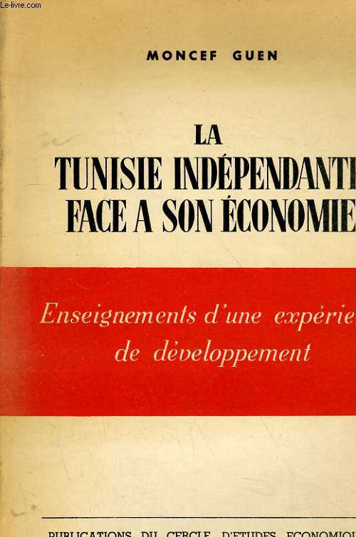 LA TUNISIE INDEPENDANTE FACE A SON ECONOMIE - ENSEIGNEMENTS D'UNE EXPERIENCE DE DEVELOPPEMENT
