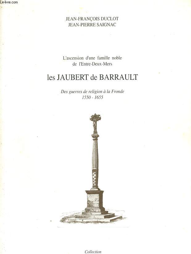 L'ASCENSION D'UNE FAMILLE NOBLE DE L4ENTRE-DEUX-MERS - LES JAUBERTS DE BARRAULT - DES GUERRES DE RELIGION A LA FRONDE 1550-1955