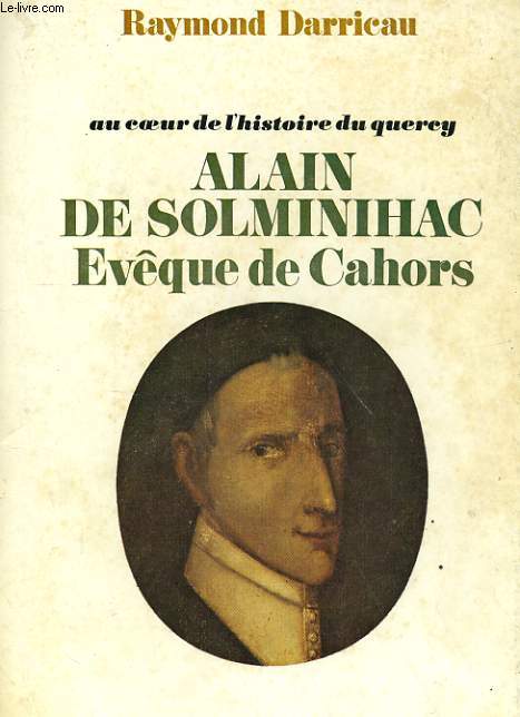 AU COEUR DE L'HISTOIRE DU QUERCY - ALAIN DE SOLMINIHAC - EVEQUE DE CAHORS (1593-1659)