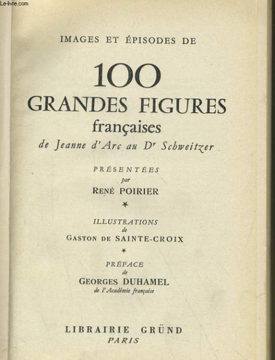 IMAGES ET EPISODES DE 100 GRANDES FIGURES FRANCAISES DE JEANNE D'ARC AU Dr SCHWEITZER