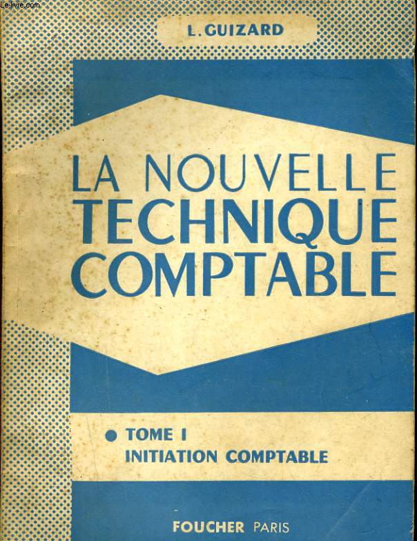 LA NOUVELLE TECHNIQUE COMPTABLE - TOME I. INITIATION COMPTABLE